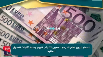 أسعار اليورو أمام الدرهم المغربي تتذبذب اليوم وسط تقلبات السوق المالية